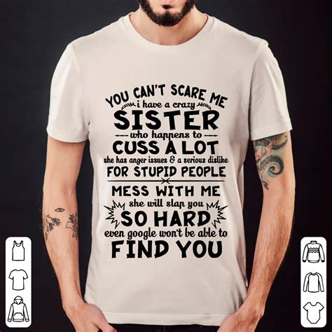 You Cant Scare Me I Have A Crazy Sister Who Happens To Cuss A Shirt