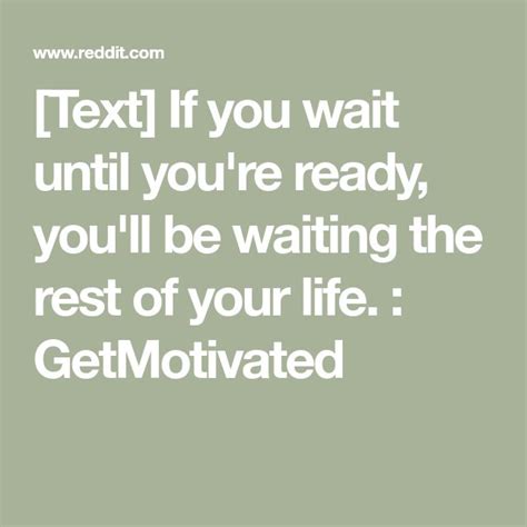 Text If You Wait Until Youre Ready Youll Be Waiting The Rest Of Your Life Getmotivated