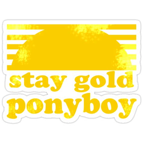When johnny told ponyboy to stay gold, the meaning would be to stay pure, be himself, preserve his own innocence. "Stay Gold Ponyboy" Stickers by andin97 | Redbubble