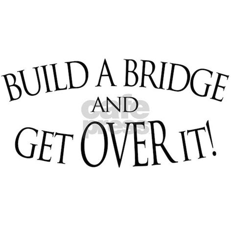 Build A Bridge And Get Over It 11 Oz Ceramic Mug Build A Bridge And Get