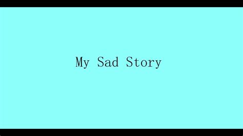 My Sad Story Youtube