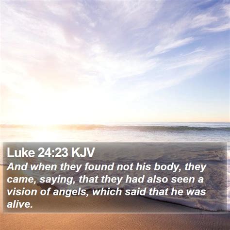 Luke 2423 Kjv And When They Found Not His Body They Came