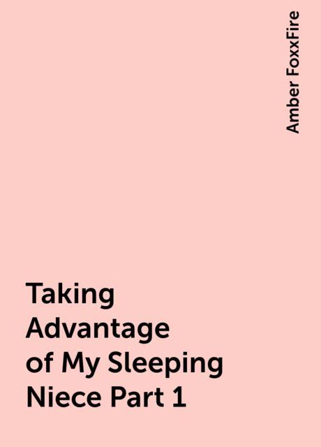 Taking Advantage Of My Sleeping Niece Part 1 By Amber Foxxfire Read