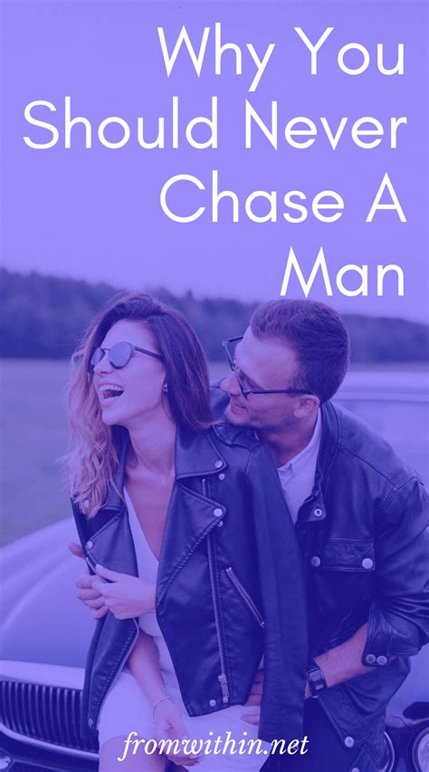 why you should never chase a man [ and what to do instead ] never chase a man honesty in