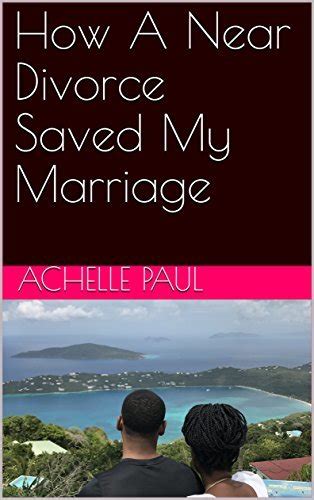 How A Near Divorce Saved My Marriage By Achelle Paul Goodreads