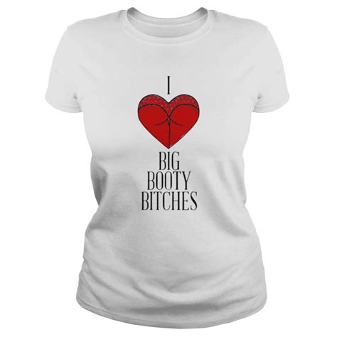 i love big booty bitches shirt kingteeshop