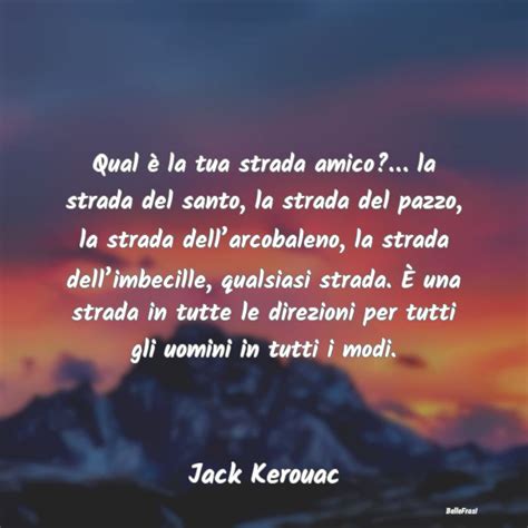 Frasi Di Jack Kerouac Qual è La Tua Strada Amico La Strad