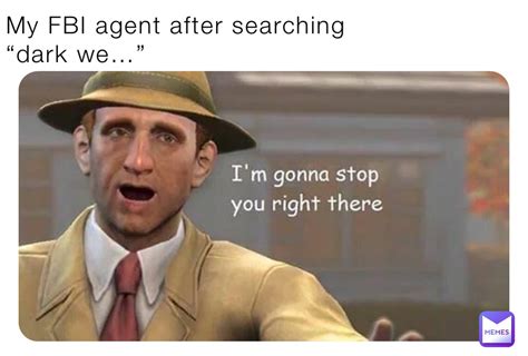 My Fbi Agent After Searching Dark We Kagoot Memes
