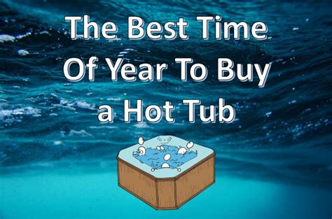 What S The Best Time Of The Year To Buy A Hot Tub Check This Out