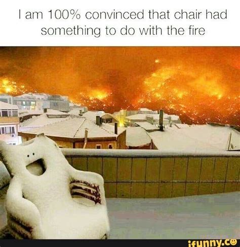 I Am 100 Convinced That Chair Had Something To Do With The Fire Seo Title Super Funny