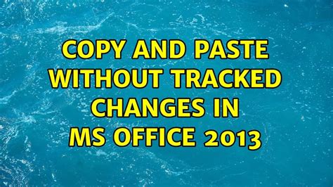 Copy And Paste Without Tracked Changes In Ms Office 2013 Youtube