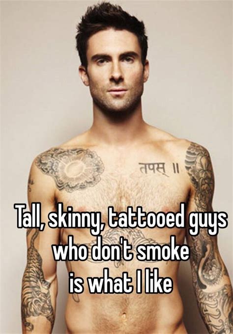 Tall Skinny Tattooed Guys Who Dont Smoke Is What I Like