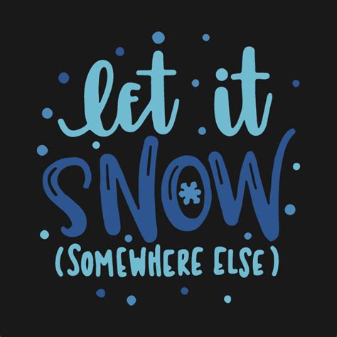Let It Snow Somewhere Else Snow Crewneck Sweatshirt Teepublic