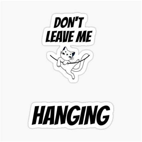 Dont Leave Me Hanging Sticker By High Spirit Redbubble