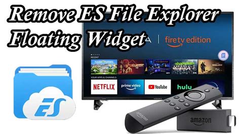 How To Remove Es File Explorer Floating Widget From Fire Tv Filelinked