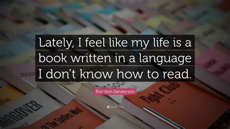 View all 24 douglas adams quotations Brandon Sanderson Quote: "Lately, I feel like my life is a ...