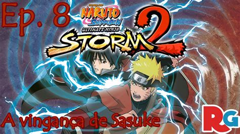 Naruto Shippuden Ultimate Ninja Storm 2 Ep8 A Vingança De Sasuke
