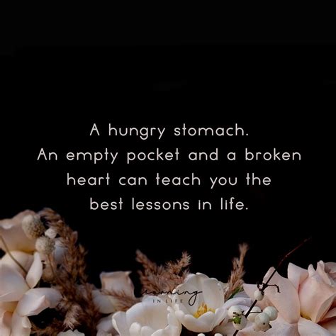 A Hungry Stomach An Empty Pocket And A Broken Heart Can Teach You The