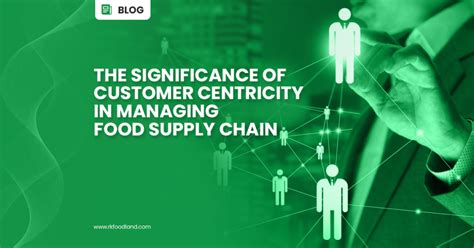 The Significance Of Customer Centricity In Managing Food Supply Chain