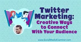 Twitter Marketing: Creative Ways to Connect With Your ...