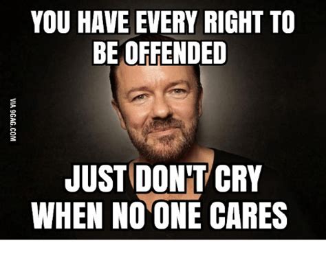 You Have Every Right To Be Offended Just Dont Cry When No One Cares