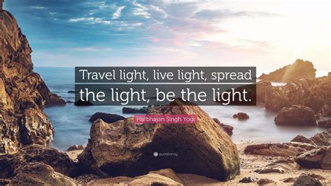 Harbhajan Singh Yogi Quote Travel Light Live Light Spread The Light