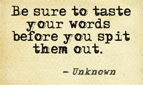 Be Sure To Taste Your Words Before You Spit Them Out