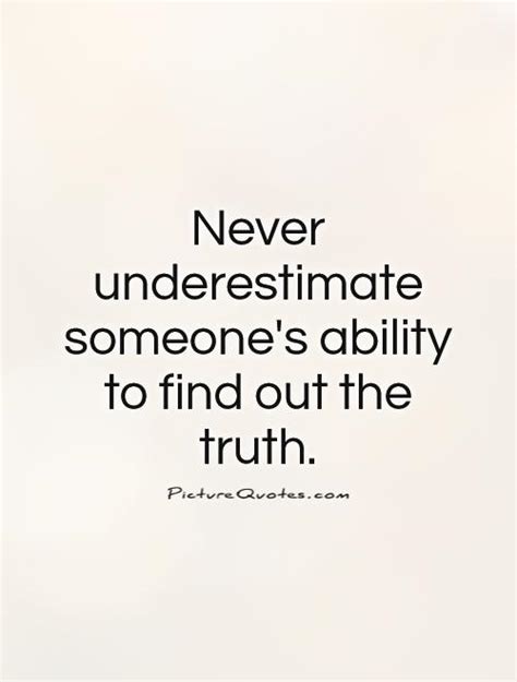 Never Underestimate Someones Ability To Find Out The Truth Picture