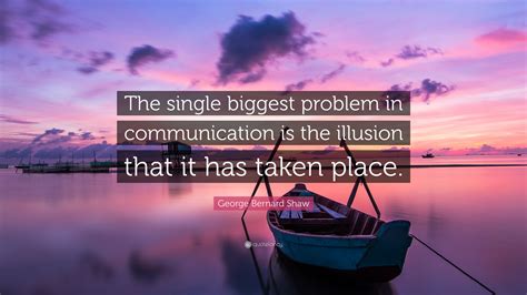 George Bernard Shaw Quote The Single Biggest Problem In Communication