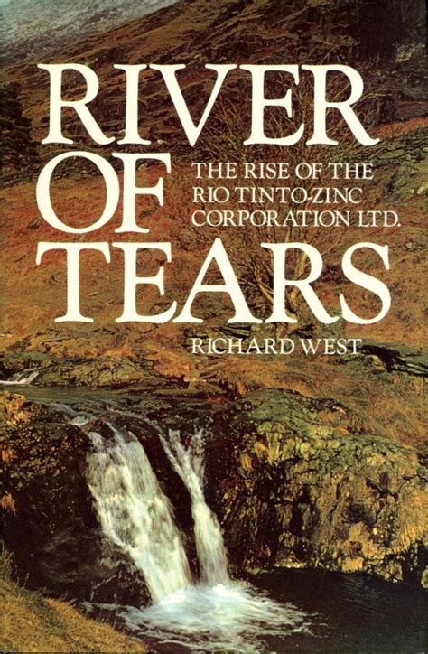 River Of Tears The Rise Of The Rio Tinto Zinc Mining Company By West