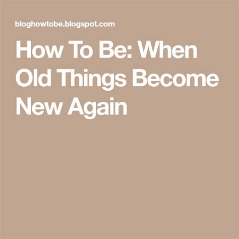 How To Be When Old Things Become New Again Old Things Olds