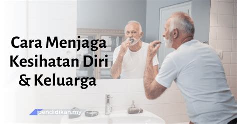 Penjagaan kesihatan diri sangat penting dalam kehidupan seseorang. Cara-Cara Menjaga Kesihatan Diri Dan Keluarga