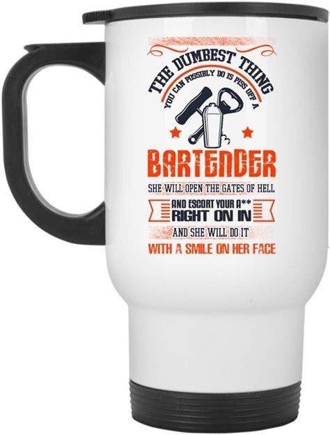 Cute Job Travel Mug The Dumbest Thing You Can Possibly Do Is Piss Off A Bartender