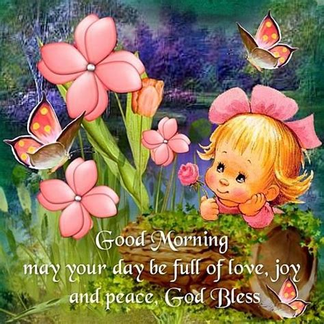 Morning prayer for you‚ god bless your day and keep you safe from harm‚ and may you have a better one than the day before. Good Morning! May your Day be full of Love, Joy and Peace ...