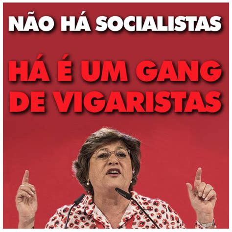 Alguém que vive completamente à conta. Ana Gomes disse que "no PS não há socialistas, o que há é ...