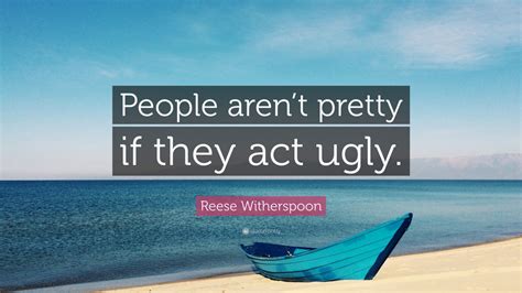 Reese Witherspoon Quote “people Arent Pretty If They Act Ugly”