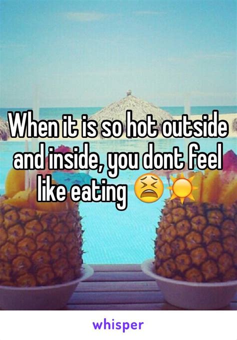 When It Is So Hot Outside And Inside You Dont Feel Like Eating 😫☀️