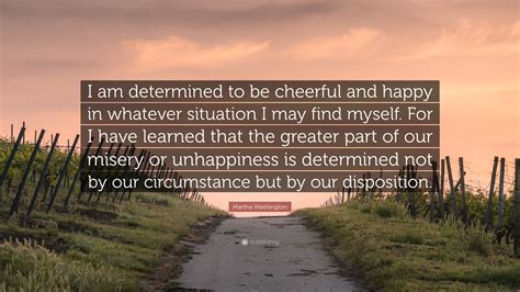 Martha Washington Quote I Am Determined To Be Cheerful And Happy In