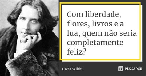 Com Liberdade Flores Livros E A Lua Oscar Wilde Pensador