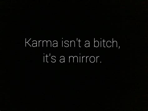 Karma Isnt A Bitch Its A Mirror