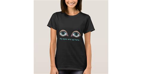 My Eyes Are Up Here Ladies Funny T Shirt Zazzle