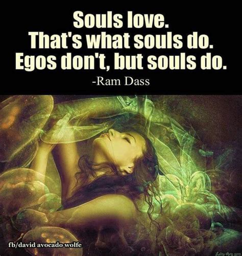 Souls Love Thats What Souls Do Egos Dont But Souls Do Ram Dass