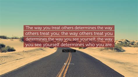 Sharon Gannon Quote The Way You Treat Others Determines The Way