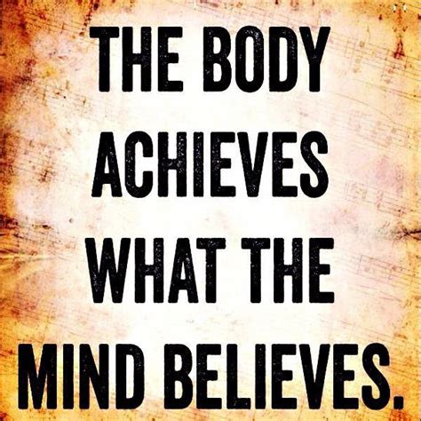 The Body Achieves What The Mind Believes Success Quotes Success