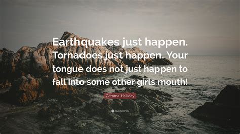 Gemma Halliday Quote Earthquakes Just Happen Tornadoes Just Happen
