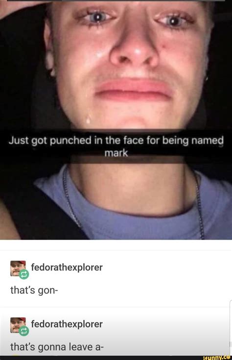 Just Got Punched In The Face For Being Named Mark Thats Thats Gonna