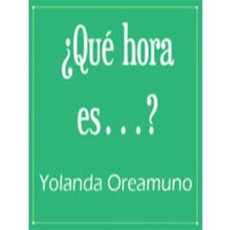 It would be like asking someone it's. 1. ¿Qué hora es…? - Yolanda Oreamuno en Serie Ensayo 2012 ...