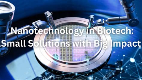Nanotechnology In Biotech Small Solutions With Big Impact