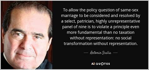 Antonin Scalia Quote To Allow The Policy Question Of Same Sex Marriage To Be