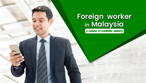 Foreign workers in Malaysia - A ladder to economic growth